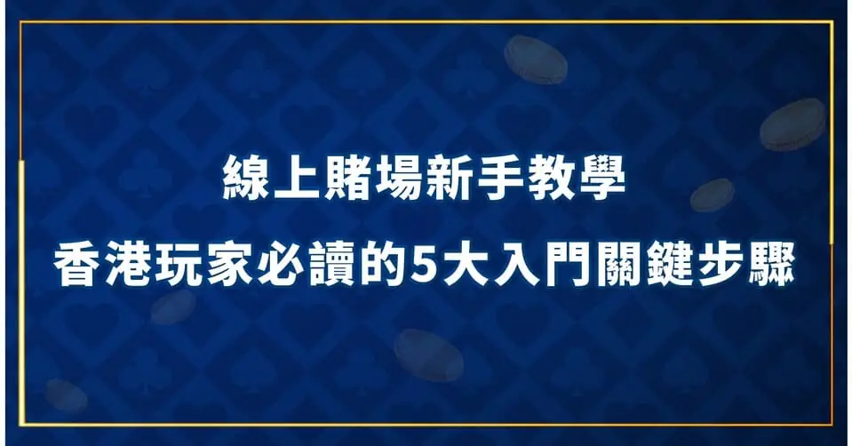 線上賭場新手教學｜香港玩家必讀的5大入門關鍵步驟