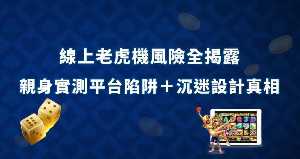 線上老虎機風險全揭露｜親身實測平台陷阱＋沉迷設計真相 線上老虎機風險