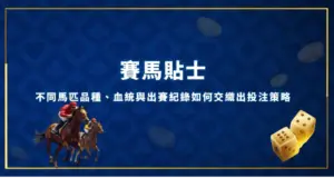 賽馬貼士：不同馬匹品種、血統與出賽紀錄如何交織出投注策略 現金網